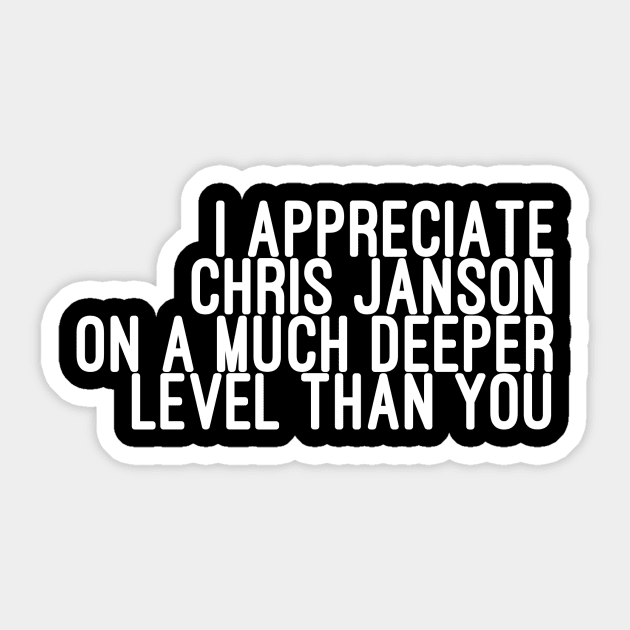 I Appreciate Chris Janson on a Much Deeper Level Than You Sticker by godtierhoroscopes